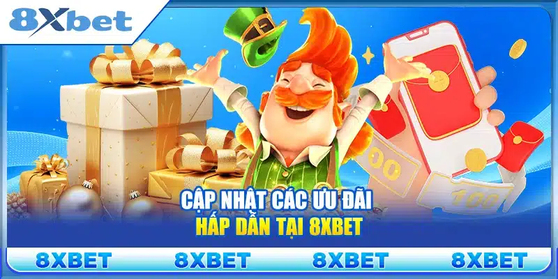Cập nhật các ưu đãi hấp dẫn tại 8xbet